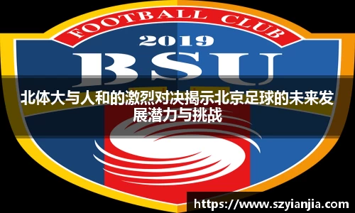 北体大与人和的激烈对决揭示北京足球的未来发展潜力与挑战